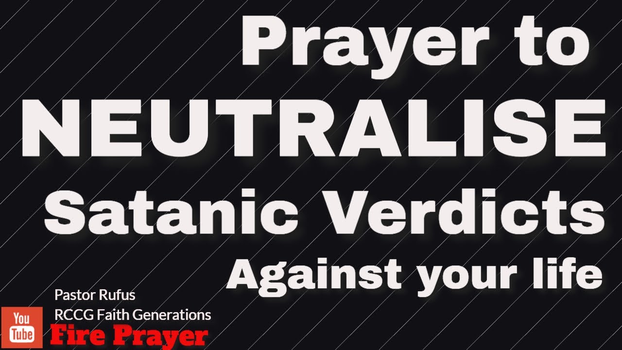 PRAYER TO NEUTRALISE   SATANIC VERDICTS AGAINST YOUR LIFE   -.(Pastor Rufus)