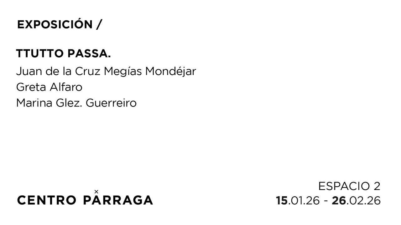 EXPOSICIÓN / TUTTO PASSA. Juan de la Cruz Megías Mondéjar, Greta Alfaro y Marina Glez. Guerreiro