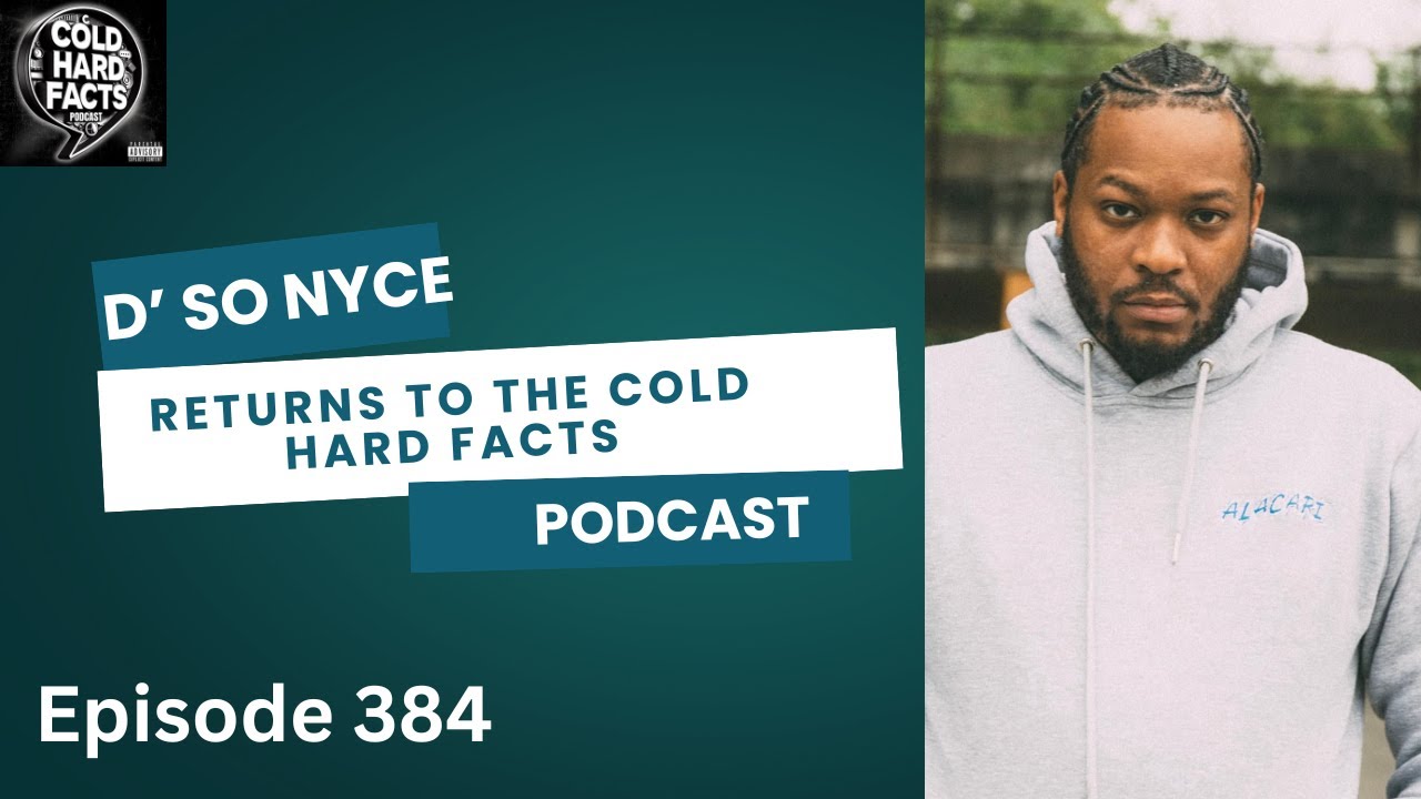 D' So Nyce Returns to the Cold Hard Facts Podcast | (Episode 384)