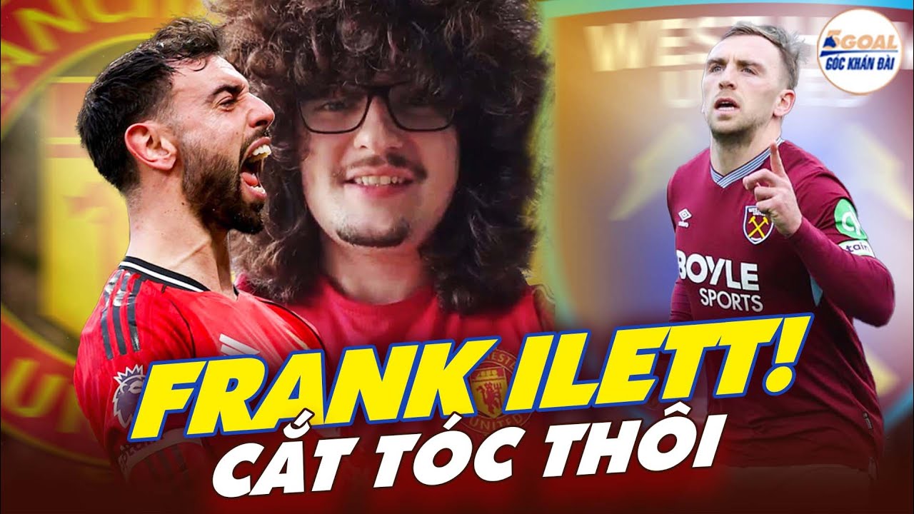 NHẬN ĐỊNH WEST HAM VS MU | ĐÃ ĐẾN LÚC CẮT TÓC RỒI FRANK ILETT! #5goal