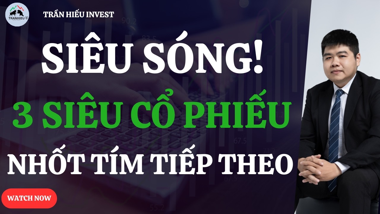 SIÊU SÓNG BẮT ĐẦU!  3 SIÊU CỔ PHIẾU NHỐT TÍM TIẾP THEO