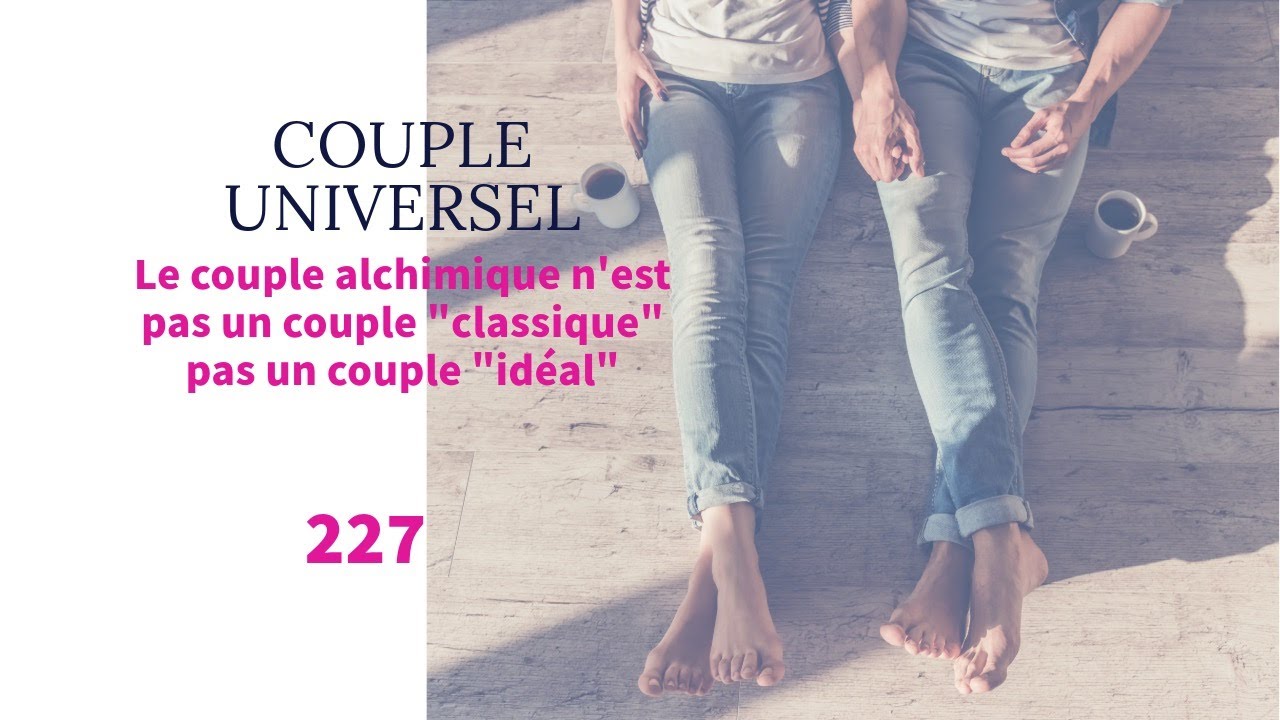 COUPLE UNIVERSEL -  227 : Le couple alchimique, pas un couple 