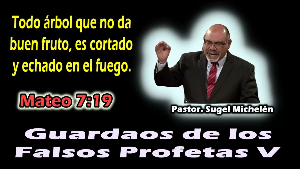 Guardaos de los Falsos Profetas V (Mateo 7:19)- Sugel Michelén