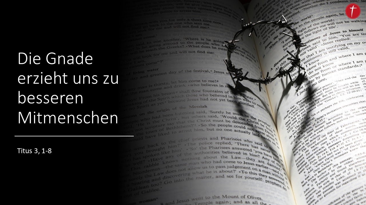 Die Gnade erzieht uns zu besseren Mitmenschen | Titus 3 1,8