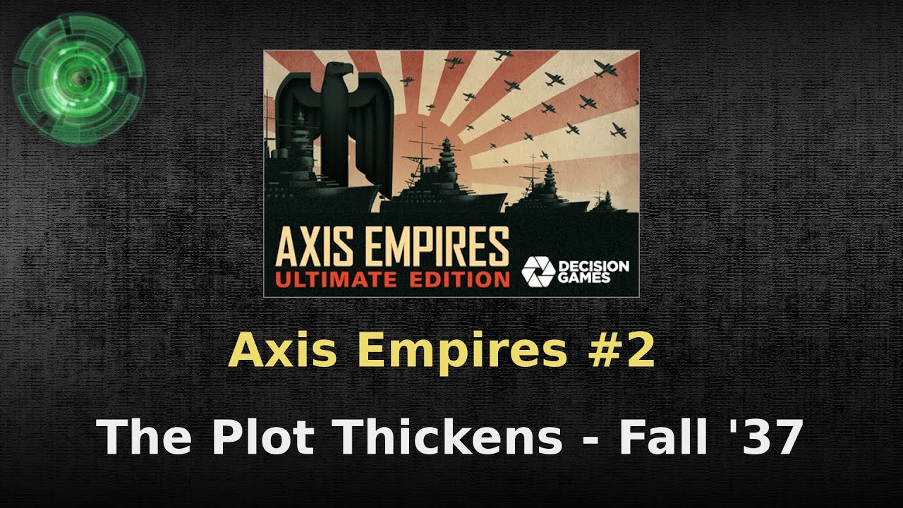 Axis Empires #2 - The Plot Thickens ('37 Spring and Summer)