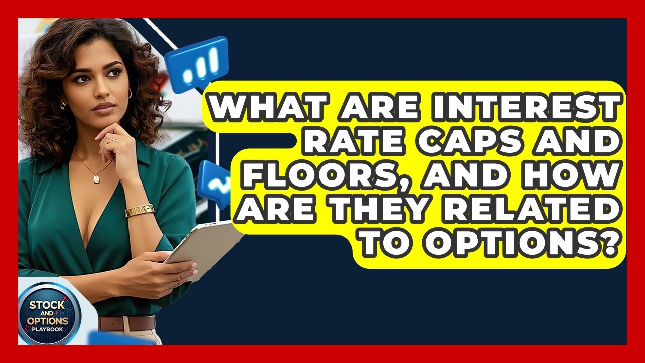What Are Interest Rate Caps And Floors, And How Are They Related To Options?