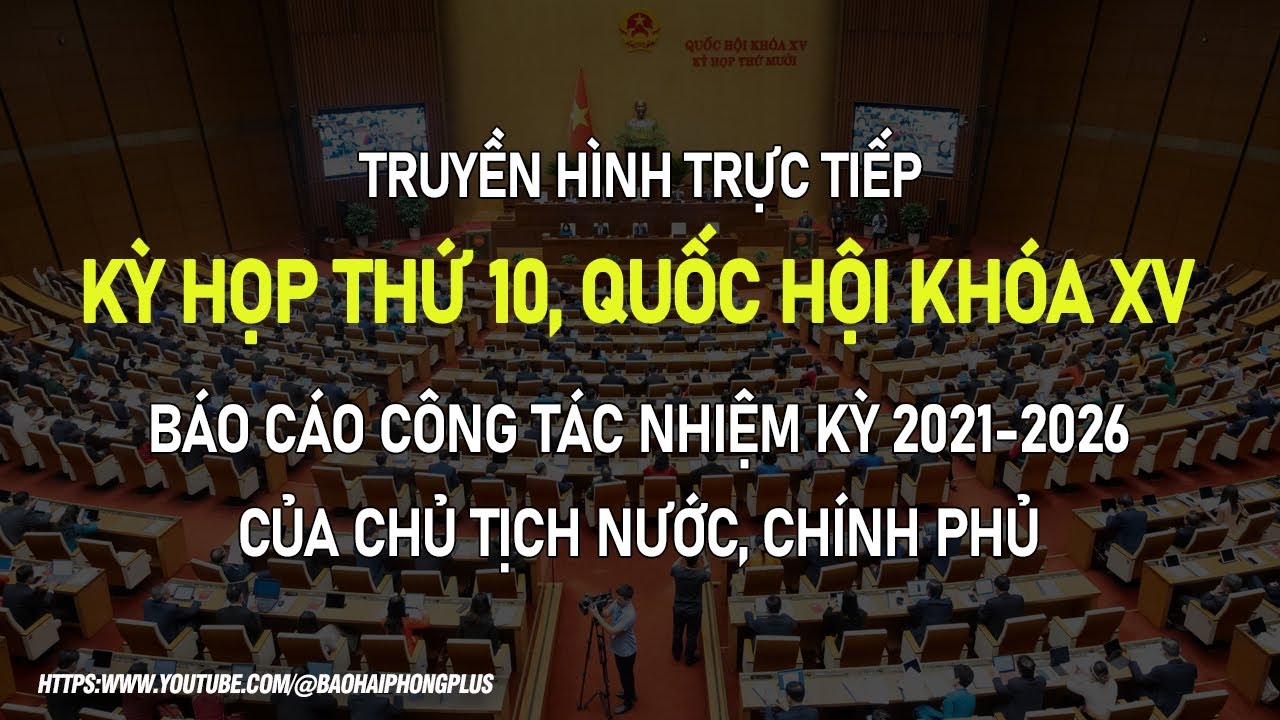 🔴 TRỰC TIẾP | KỲ HỌP THỨ 10, QUỐC HỘI KHÓA XV: CÔNG TÁC NHIỆM KỲ 2021-2026 CHỦ TỊCH NƯỚC, CHÍNH PHỦ