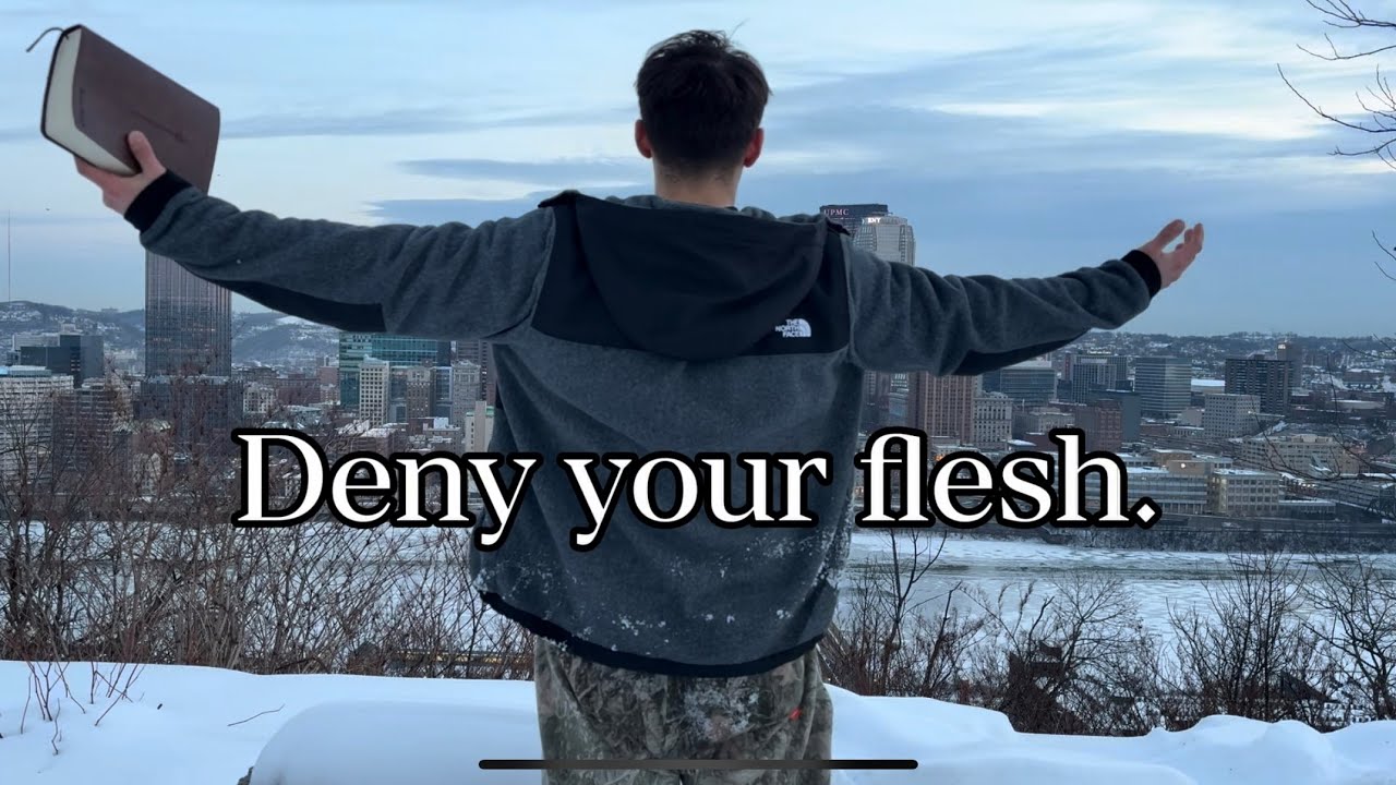 Deny your flesh. 