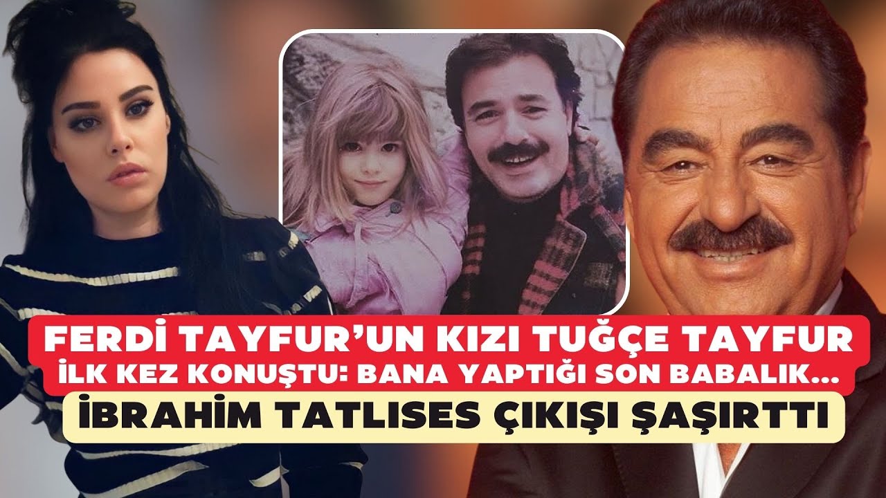Ferdi Tayfur’un kızı Tuğçe Tayfur: Bana yaptığı son babalık... İbrahim Tatlıses çıkışı şaşırttı!