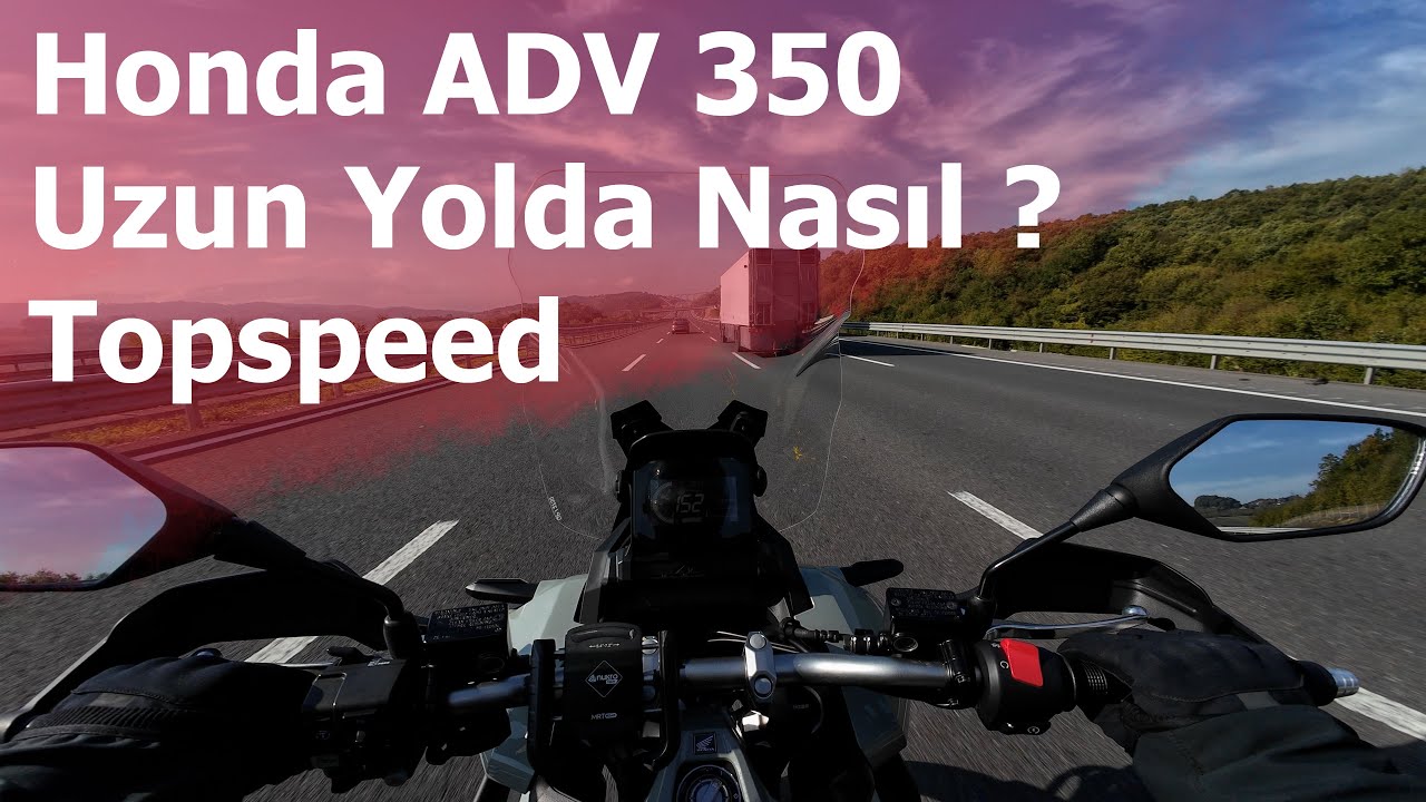 Honda ADV 350 ile Uzun Yol Nasıl ? | Otoyol Sürüşü | Top Speed
