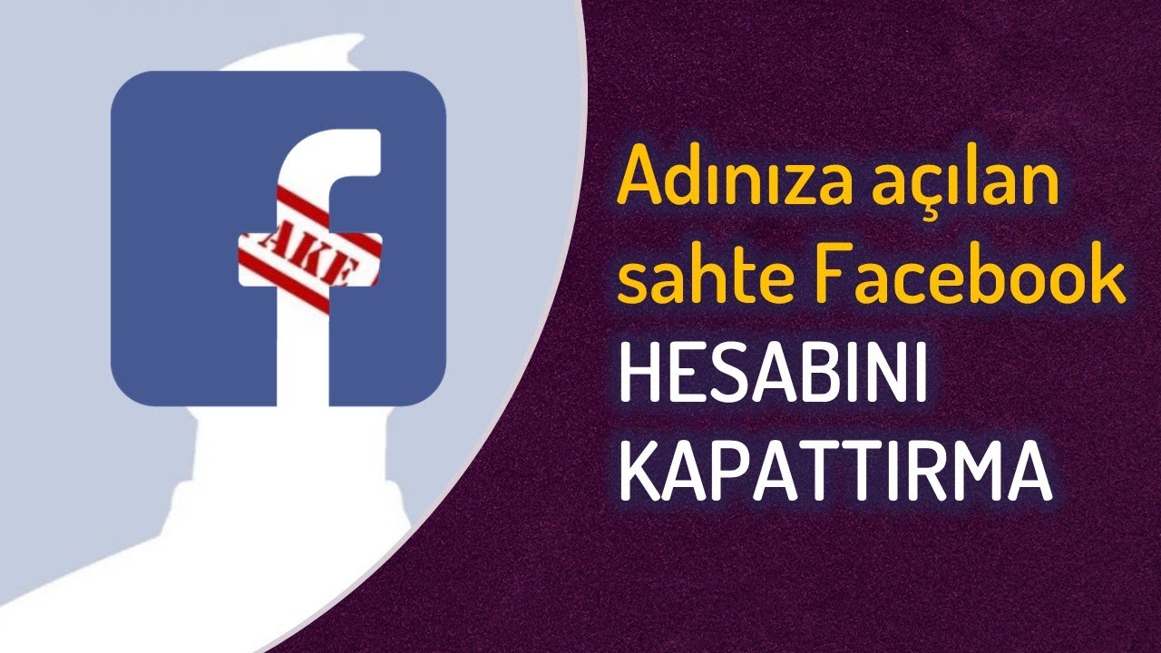 Adıma açılan Facebook hesabını nasıl kapattırırım?