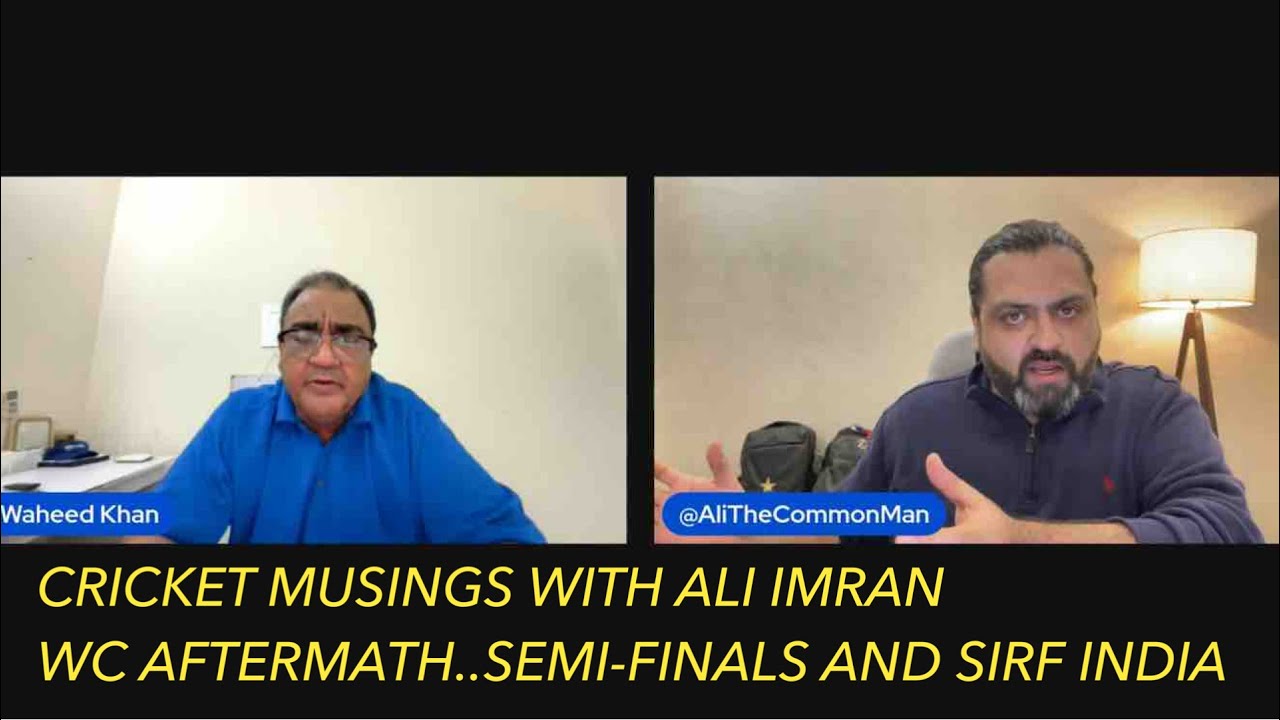 CRICKET MUSINGS WITH ALI IMRAN..WC AFTERMATH..SEMI-FINALS AUR SIRF INDIA