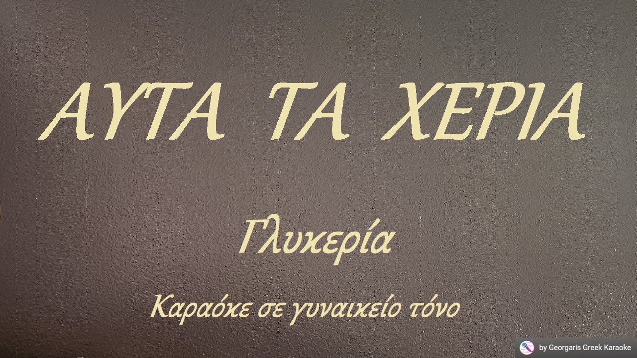 ΑΥΤΑ  ΤΑ  ΧΕΡΙΑ - Γλυκερία (ΛΑ) Καραόκε σε γυναικείο τόνο