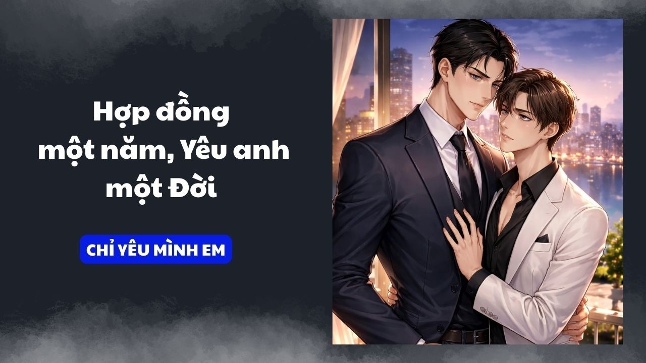 TRUYỆN BOY LOVE / HỢP ĐỒNG MỘT NĂM, YÊU ANH MỘT ĐỜI / CHỈ YÊU MÌNH EM