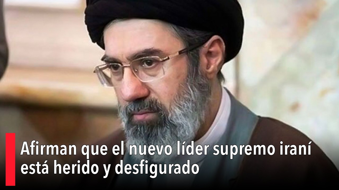 Afirman que el nuevo líder supremo iraní está herido y desfigurado