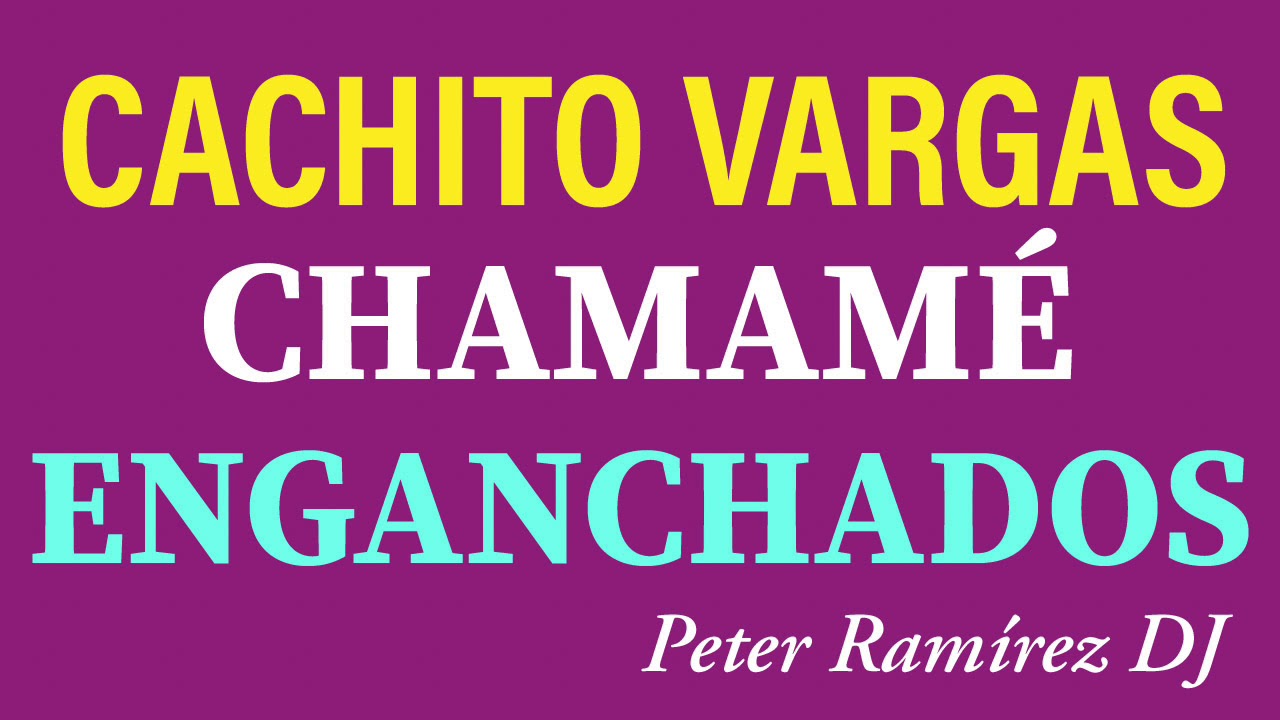 CHAMAMÉ ENGANCHADOS (PARTE 2) CACHITO VARGAS
