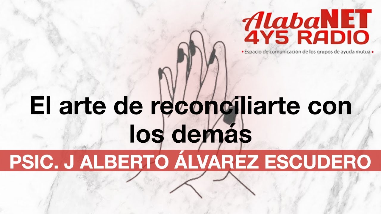 *EL ARTE DE RECONCILIARME CON LOS DEMÁS - PSIC. J ALBERTO ÁLVAREZ ESCUDERO