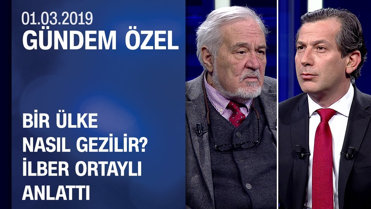 Bir ülke nasıl gezilir? İlber Ortaylı seyahatnamesi - Gündem Özel 01.03.2019 Cuma