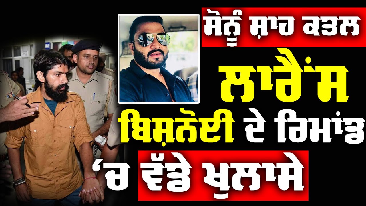 Sonu Shah Murder : Lawrence Bishnoi ਦੇ ਰਿਮਾਂਡ 'ਚ ਵੱਡੇ ਖੁਲਾਸੇ