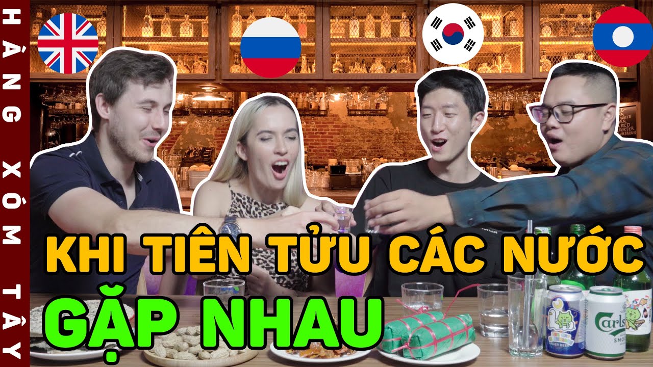 "Tiên tửu" các nước "shay" như thế nào? Văn hoá n.h.ậ.u các nước Anh, Nga, Hàn, Lào | HÀNG XÓM TÂY