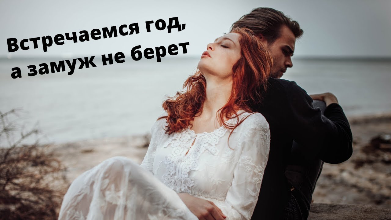 Встречаемся год, а замуж не берет