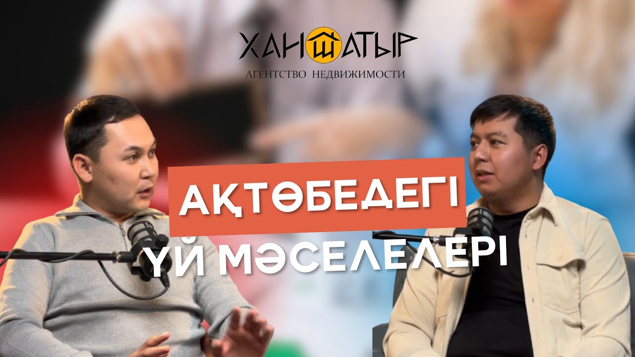 АҚТӨБЕДЕГІ ҮЙ МӘСЕЛЕЛЕРІ / РИЕЛТОР ДЕГЕН КІМ? ХАНШАТЫР ПОДКАСТ
