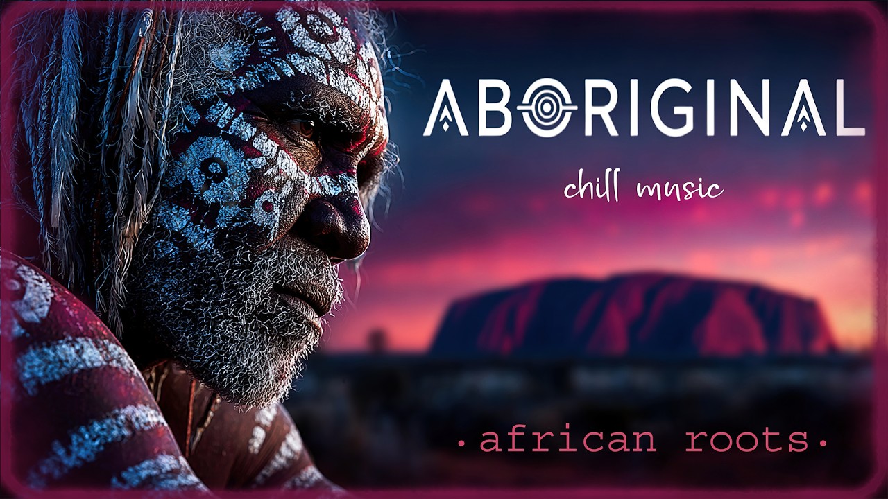 African Roots & Aboriginal Dreamtime &ndash; Chill Ambient Music for Deep Focus