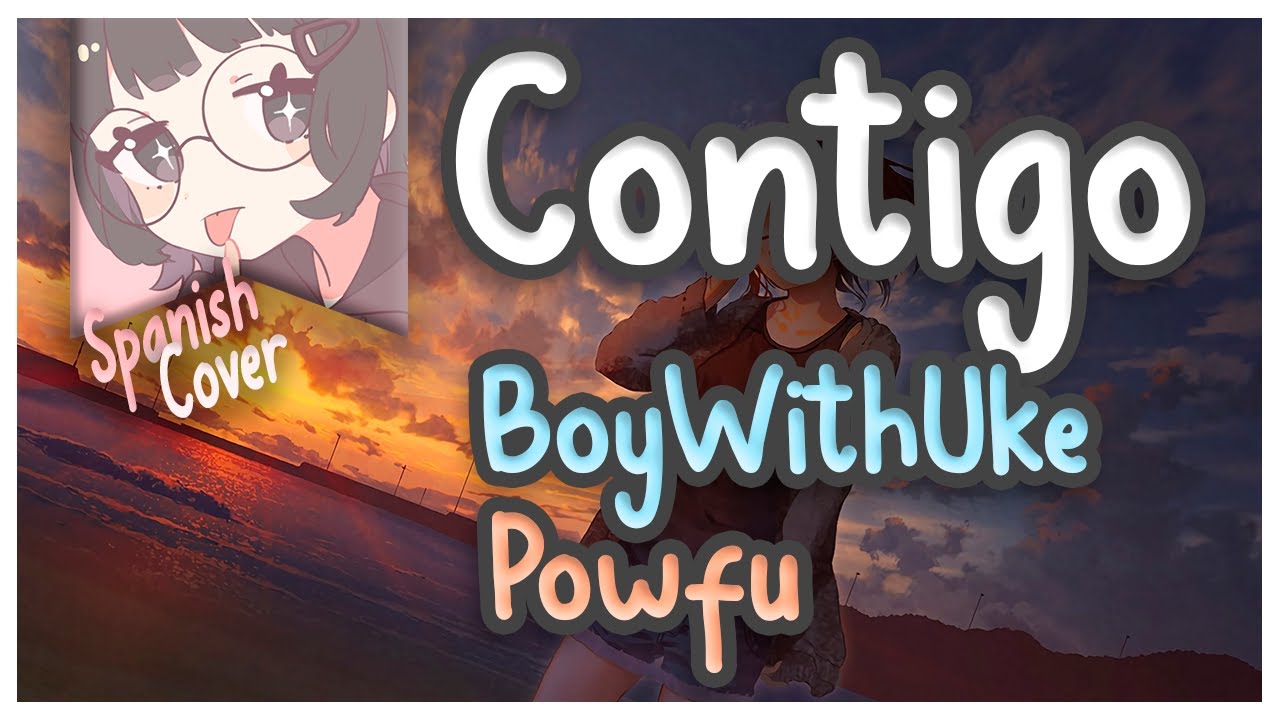 Contigo - BoyWithUke feat. Powfu (Cover en español) Lyrics