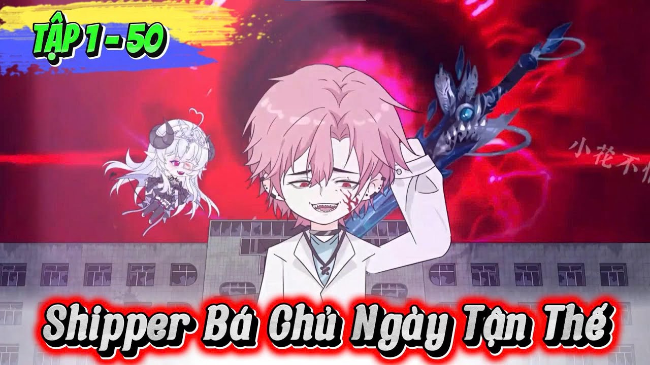 Full (  Tập 1 - 50 ) | Shipper B&aacute; Chủ Ng&agrave;y Tận Thế  | Kay Review