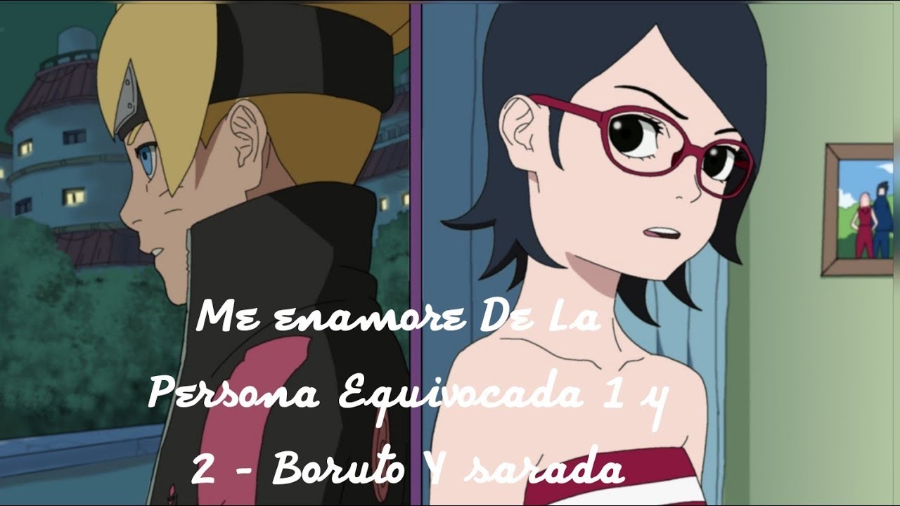 Me Enamore De La Persona Equivocada 1 y 2 - Boruto y Sarada