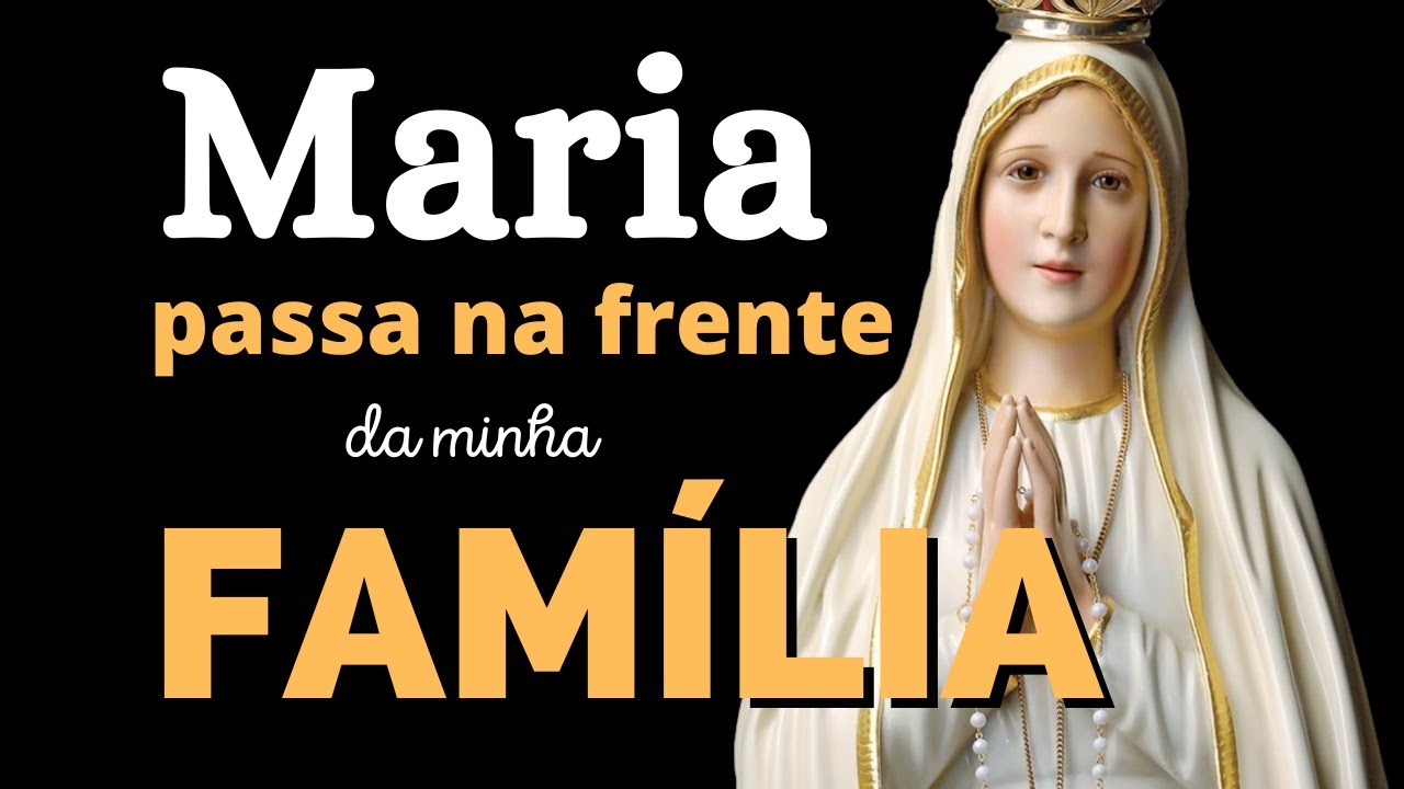 MARIA PASSA NA FRENTE DA MINHA FAM&Iacute;LIA, poderosa ora&ccedil;&atilde;o, momento de ora&ccedil;&atilde;o