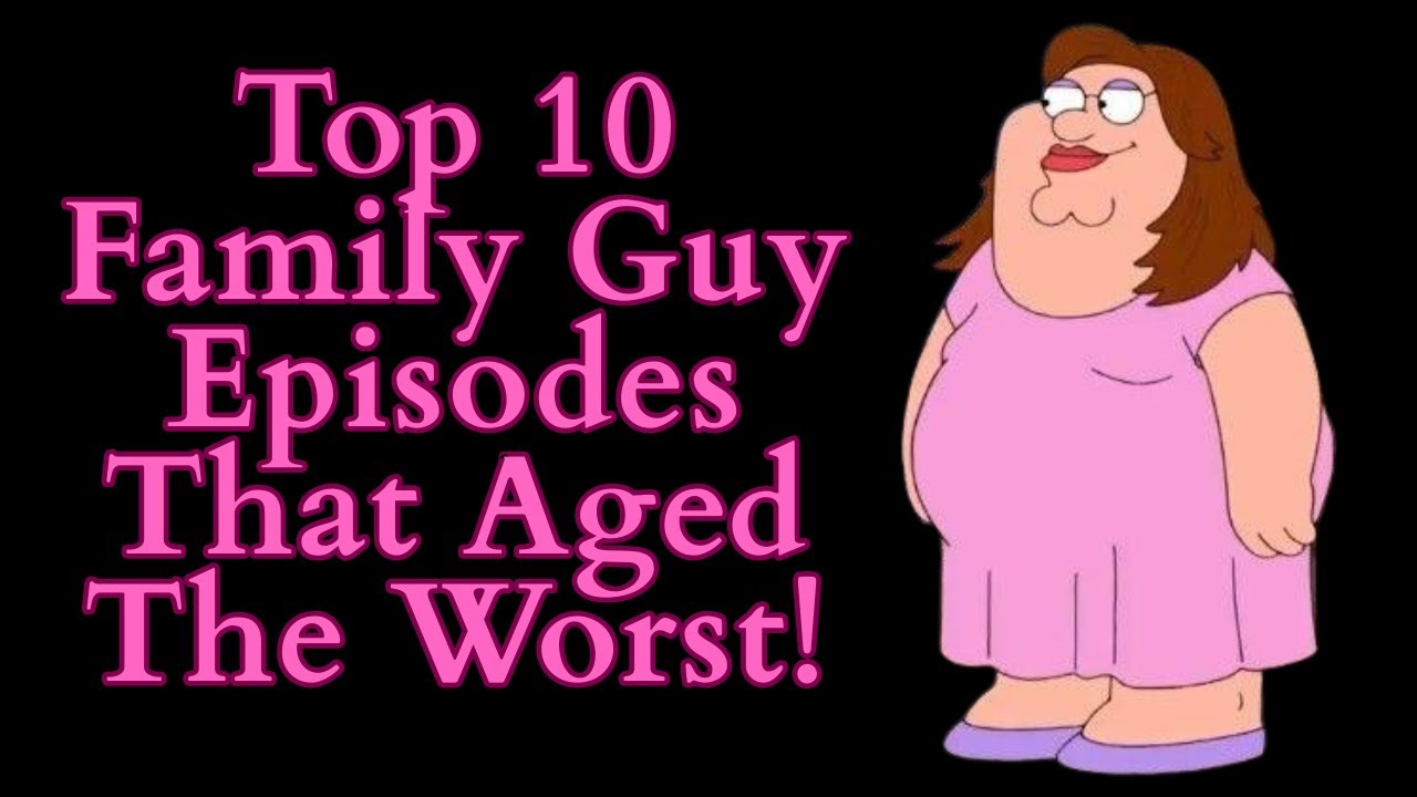 Top 11 Family Guy Episodes That Aged The Worst! (Family Guy Video Essay) (Top 10 List)