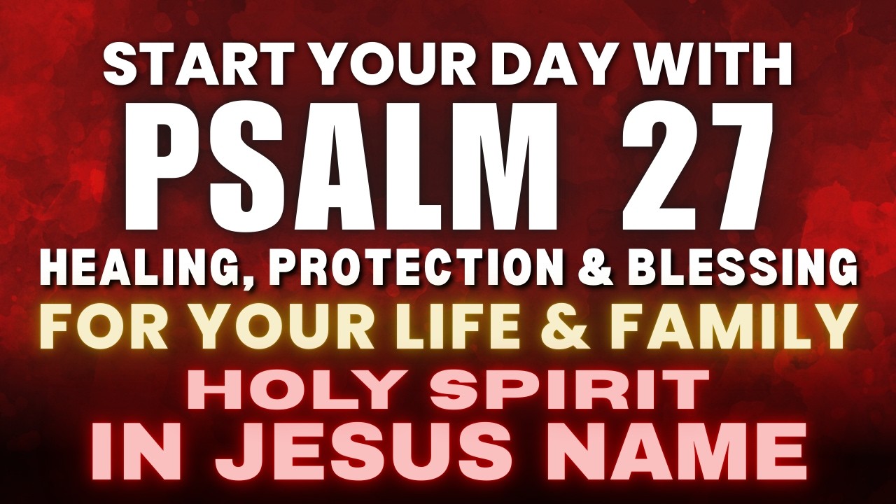 START YOUR DAY: Psalm 27 Healing & Protection for Home & Family | Morning Prayer with Holy Spirit