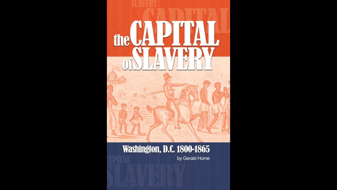 Gerald Horne on his book: The Capital of Slavery: Washington, D.C. 1800-1865