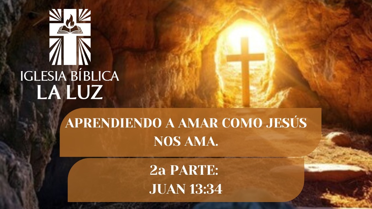 APRENDIENDO A AMAR COMO JESÚS NOS AMA.    2a PARTE:  JUAN 13:34