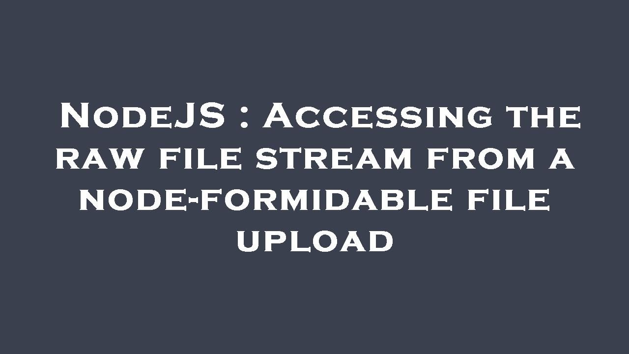 NodeJS : Accessing the raw file stream from a node-formidable file upload