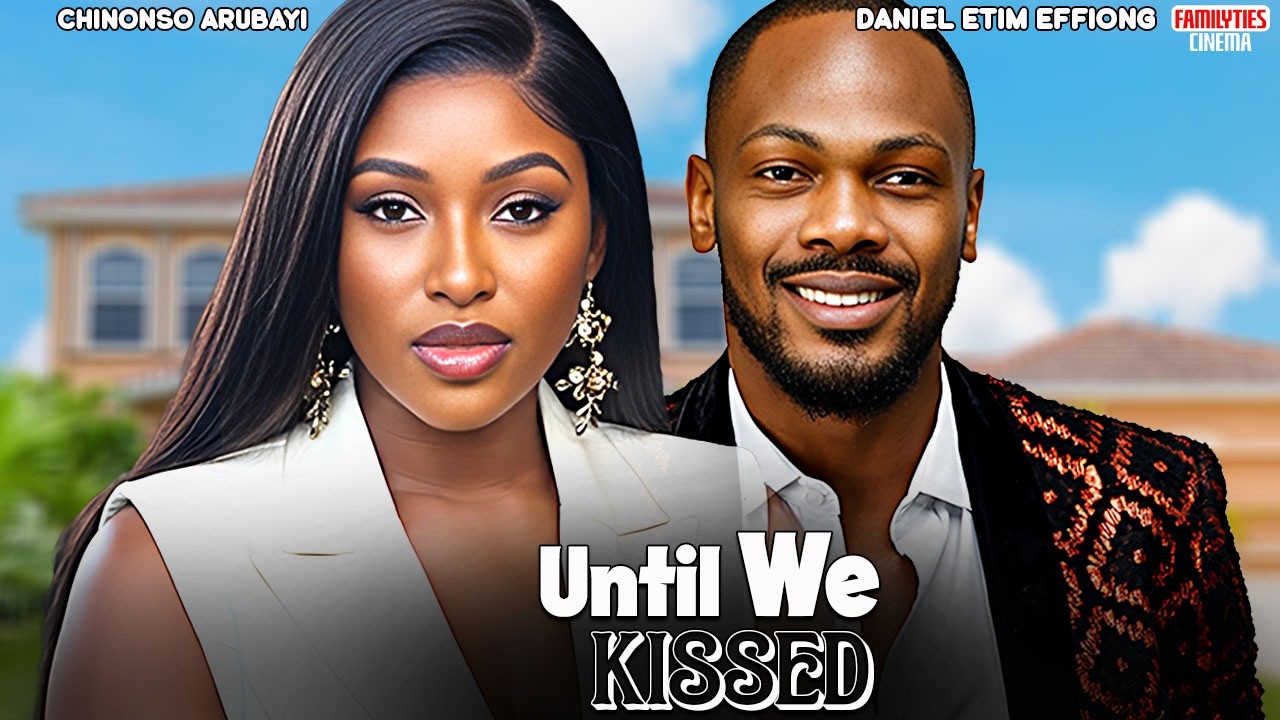 UNTIL WE KISSED - CHINONSO ARUBAYI, DANIEL ETIM EFFIONG - Nigerian Movie