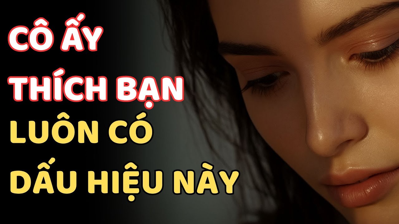 DẤU HIỆU CHỈ XUẤT HIỆN KHI PHỤ NỮ THÍCH BẠN THẬT SỰ