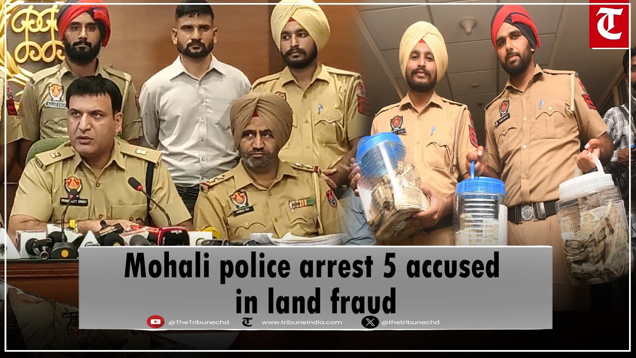 Mohali police arrest 5 accused in land fraud, seize Rs 32 lakh cash and 4 vehicles