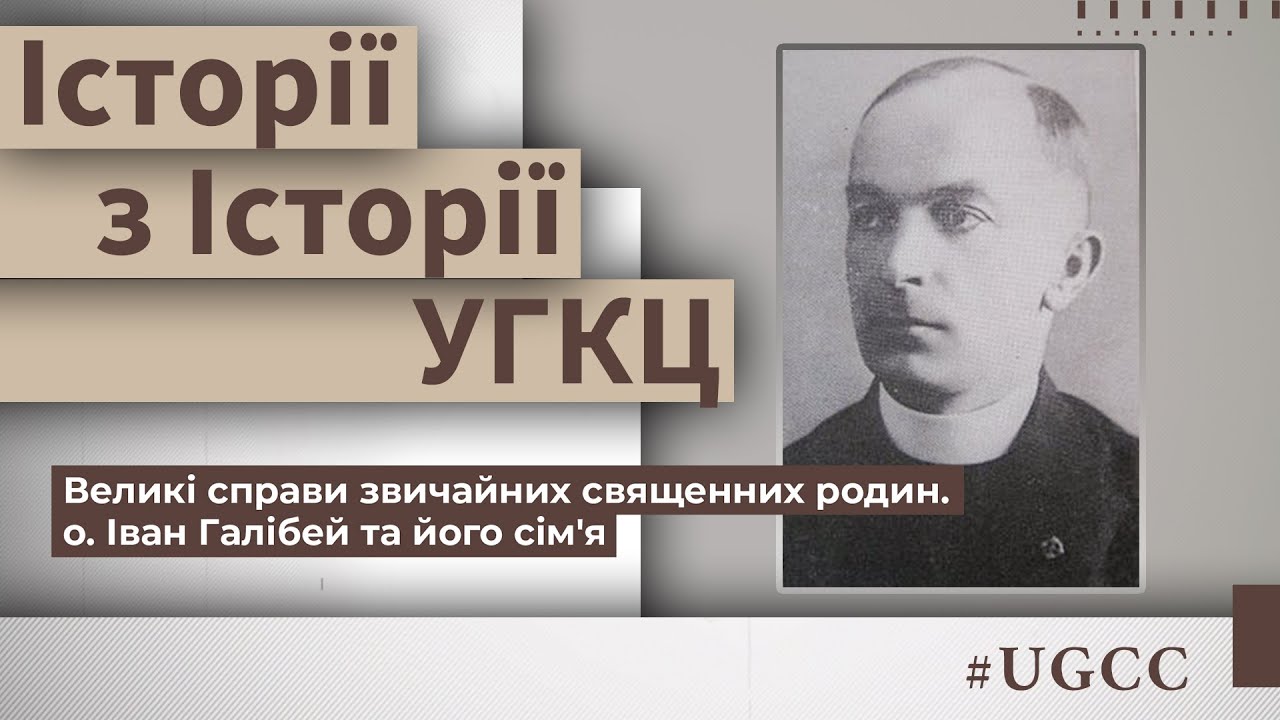 Великі справи звичайних священичих родин — о. Іван Галібей та його сім’я. Історії з історії УГКЦ
