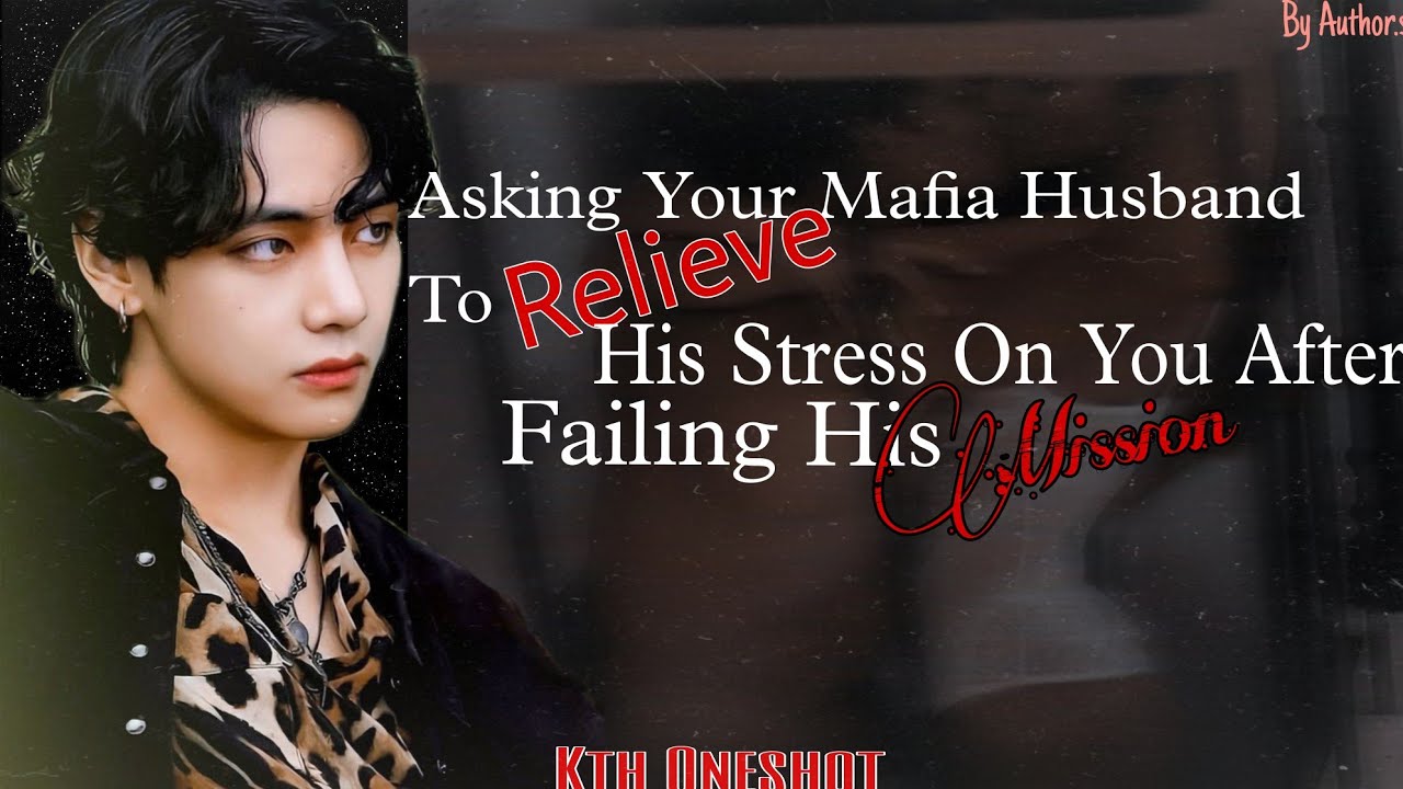 Asking Your Mafia Husband To Relieve His Stress On You After Failing His Mission | KTH FF Oneshot