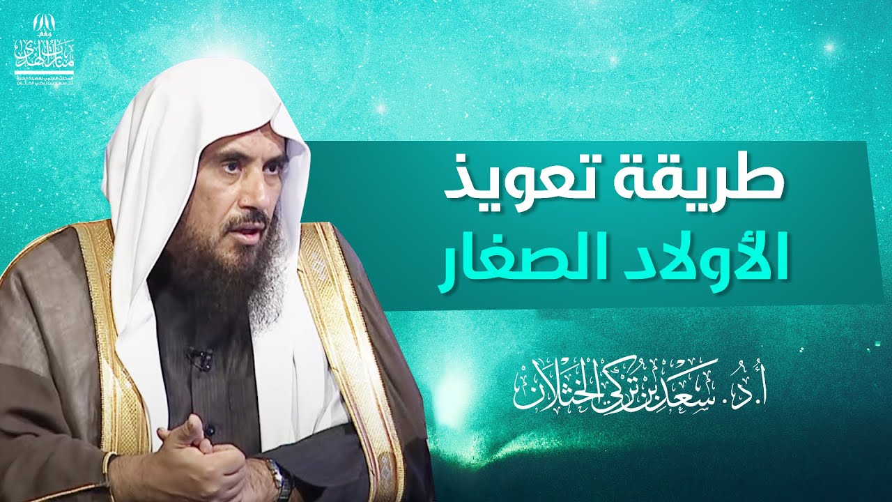 طريقة تعويذ الأولاد الصغار | الشيخ أ.د سعد الخثلان
