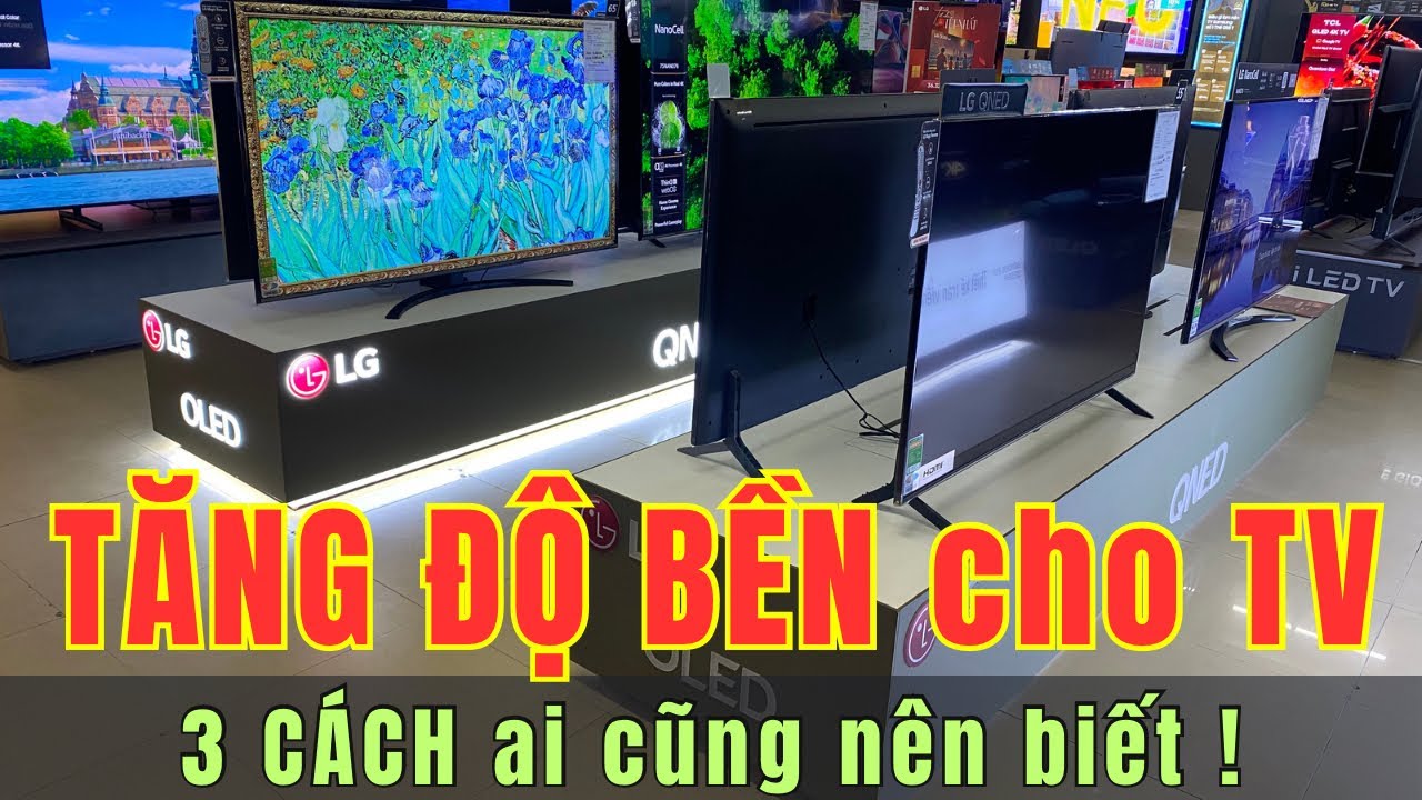 3 Cách giúp TĂNG ĐỘ BỀN cho màn hình tivi ai cũng cần biết ! Nên chọn mua tivi loại nào bền ?
