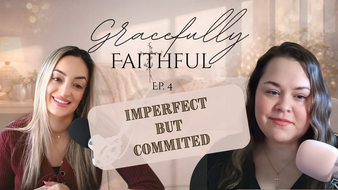 Imperfect but Committed | Gracefully Faithful Ep.4