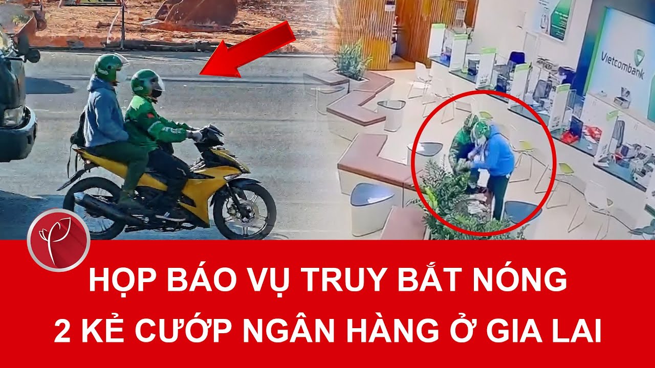 Bộ Công an họp báo: Thông tin chi tiết vụ truy bắt 2 đối tượng cướp ngân hàng ở Gia Lai