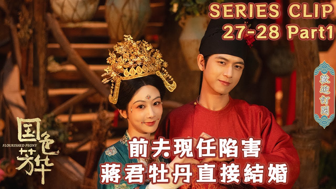 【EP27-28】Part1：蔣君要娶牡丹心裡緊張得很！前夫現任設計陷害何惟芳，反而成了小情侶的催化劑！ #國色芳華#FlourishedPeony#楊紫#李現#魏哲鳴#張雅欽