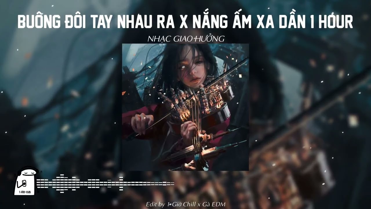 Tân Nhạc Thính Phòng - Buông Đôi Tay Nhau Ra x Nắng Ấm Xa Dần 1 Hour