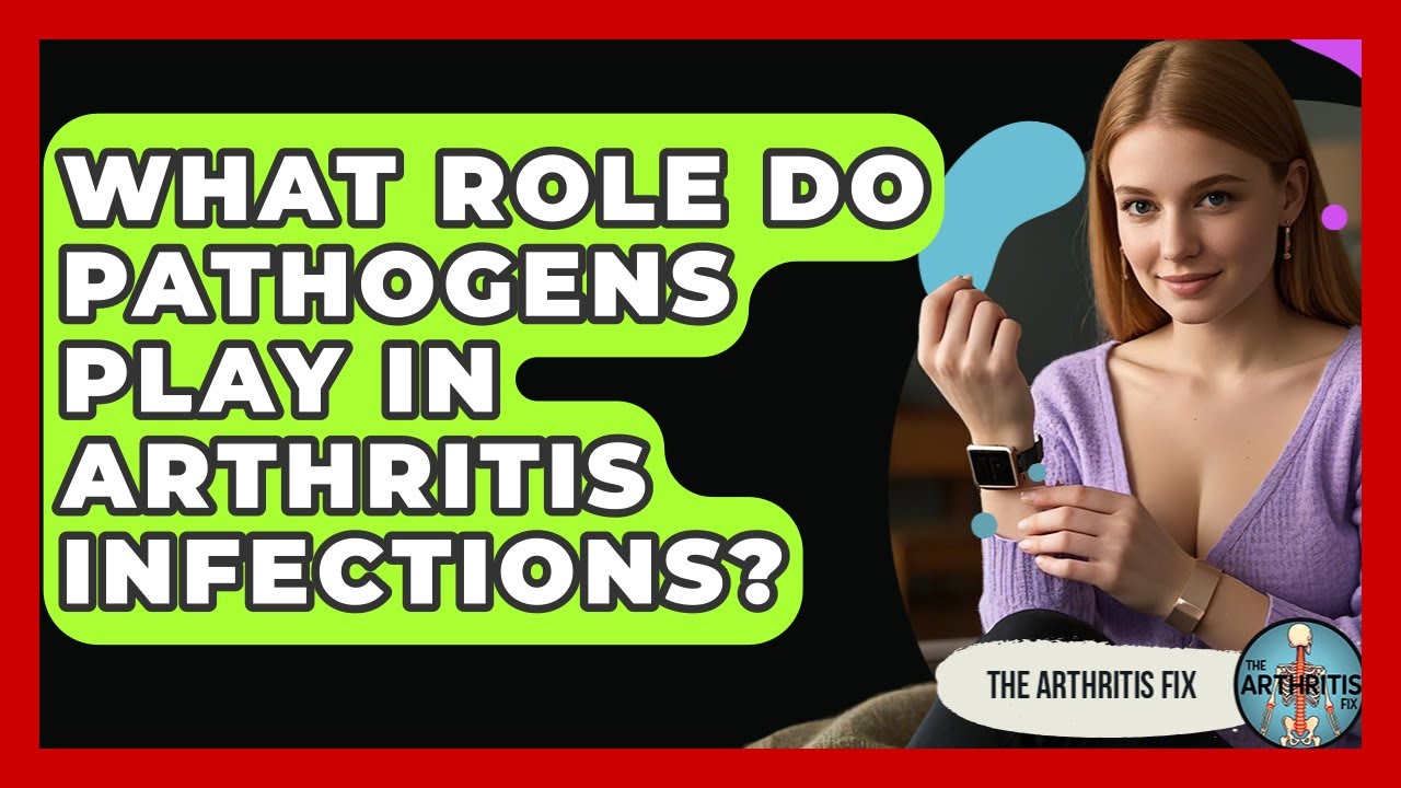 What Role Do Pathogens Play In Arthritis Infections? - The Arthritis Fix