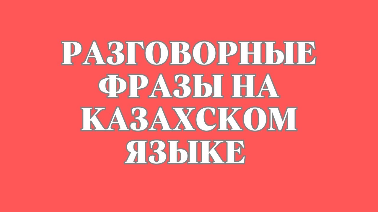 Казахский язык для всех! Разговорные фразы на казахском языке