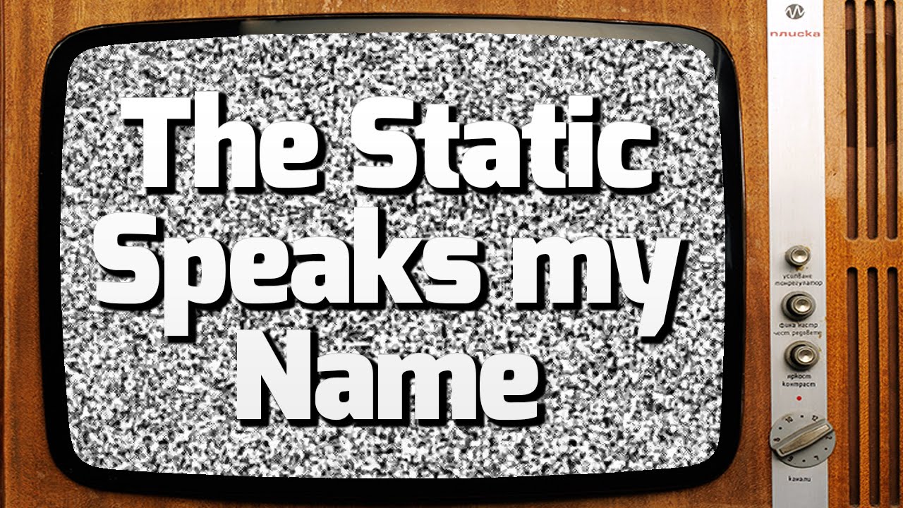 The Static Speaks My Name